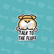 Talk to the Fluff Vinyl Sticker
